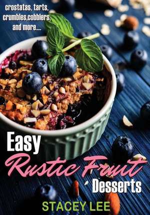 Easy Rustic Fruit Desserts de Stacey Lee Blake