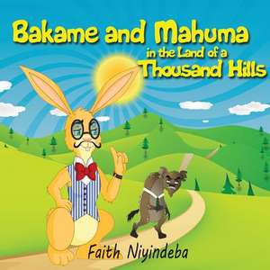 Bakame and Mahuma in the Land of a Thousand Hills de Faith Niyindeba