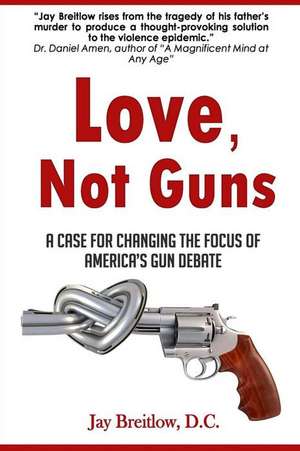 Love, Not Guns de Jay Breitlow D. C