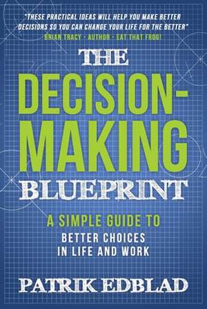 The Decision-Making Blueprint: A Simple Guide to Better Choices in Life and Work de Patrik Edblad