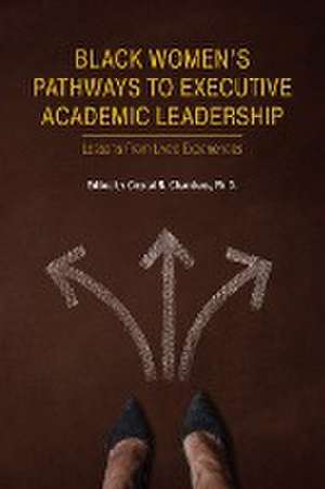 Black Women's Pathways to Executive Academic Leadership de Crystal R Chambers