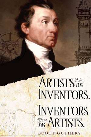 Artists as Inventors. Inventors as Artists. de Scott B. Guthery