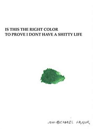 Is This the Right Color to Prove I Dont Have a Shitty Life de Jon-Michael Frank