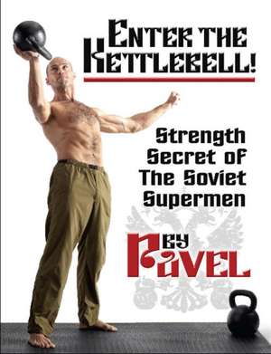 Enter the Kettlebell!: Strength Secret of the Soviet Supermen de Pavel Tsatsouline