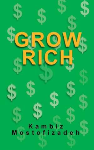 Grow Rich de Kambiz Mostofizadeh