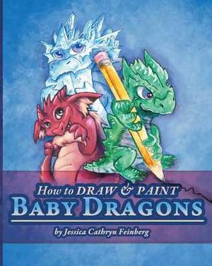 How to Draw & Paint Baby Dragons de Jessica Feinberg