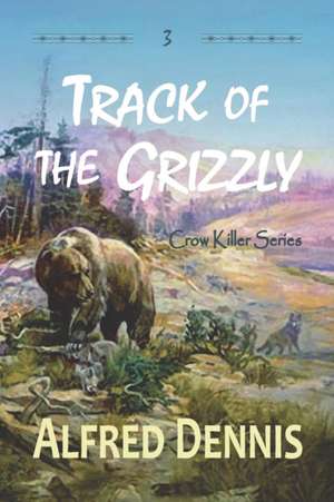 Track of the Grizzly de Alfred Dennis