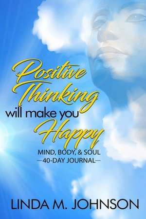 Positive Thinking Will Make You Happy de Linda M Johnson