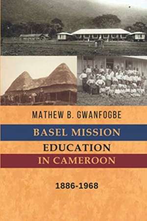 Basel Mission Education in Cameroon de Mathew B. Gwanfogbe