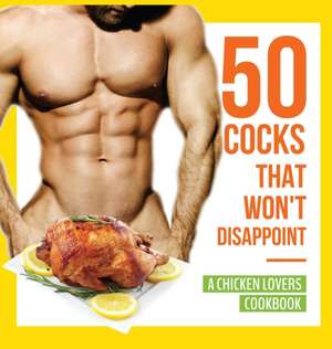 50 Cocks That Won't Disappoint - A Chicken Lovers Cookbook de Anna Konik