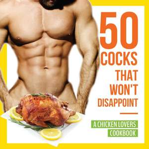 50 Cocks That Won't Disappoint - A Chicken Lovers Cookbook de Anna Konik