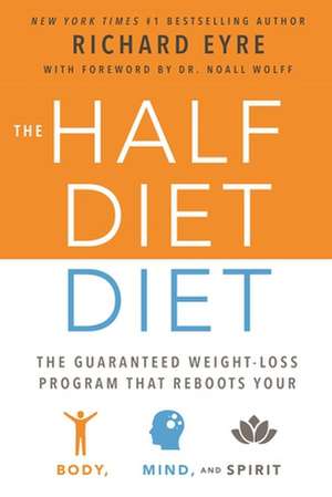 The Half-Diet Diet: The Guaranteed Weight-Loss Program That Reboots Your Body, Mind, and Spirit for a Happier Life de Richard Eyre