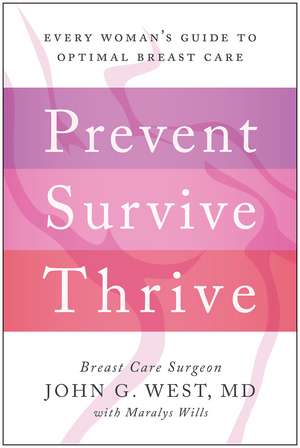 Prevent, Survive, Thrive: Every Woman's Guide to Optimal Breast Care de John G. West