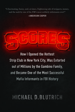 Scores: How I Opened the Hottest Strip Club in New York City, Was Extorted out of Millions by the Gambino Family, and Became One of the Most Successful Mafia Informants in FBI History de Michael D. Blutrich