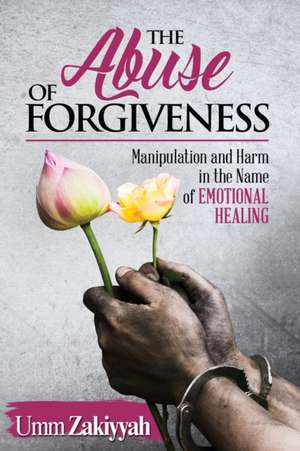 The Abuse of Forgiveness de Umm Zakiyyah