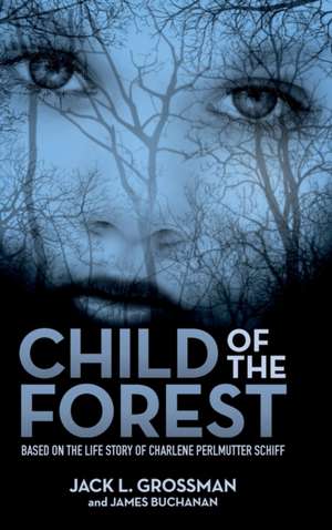 Child of the Forest: Based on the Life Story of Charlene Perlmutter Schiff de Jack L. Grossman