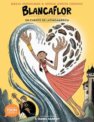 Blancaflor, La Heroína Con Poderes Secretos: Un Cuento de Latinoamérica: A Toon Graphic de Nadja Spiegelman