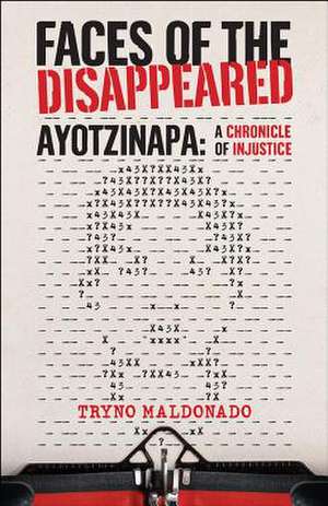 Faces Of The Disappeared: Ayotzinapa: A Writer's Chronicle of Injustice de Tryno Maldonado