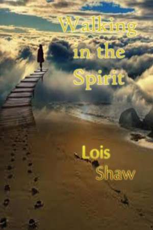 Walking in the Spirit de Lois Shaw