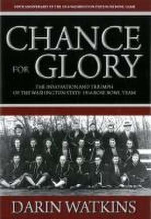 Chance for Glory: The Innovation and Triumph of the Washington State 1916 Rose Bowl Team de Darin Watkins