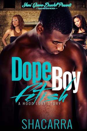 Dope Boy Fetish: A Hood Love Story de Shacarra