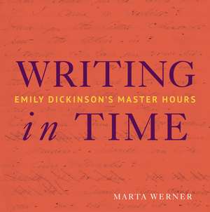 Writing in Time: Emily Dickinson's Master Hours de Marta L. Werner