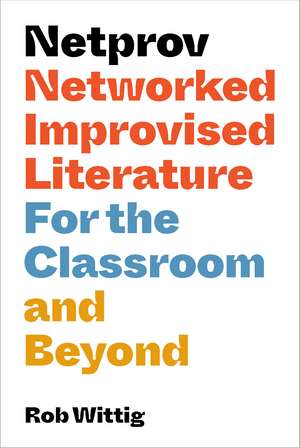 Netprov: Networked Improvised Literature for the Classroom and Beyond de Rob Wittig