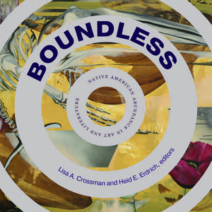 Boundless: Native American Abundance in Art and Literature de Lisa A. Crossman