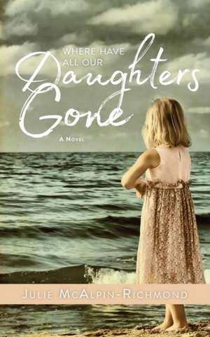 Where Have All Our Daughters Gone de Julie McAlpin Richmond