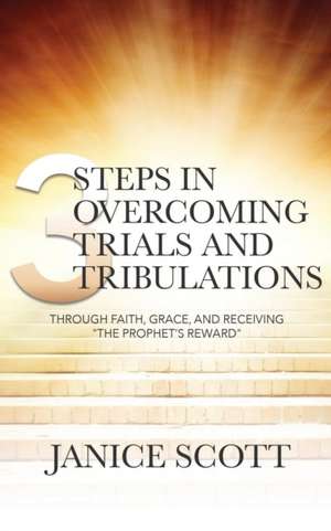 3 Steps in Overcoming Trials and Tribulations de Janice Scott