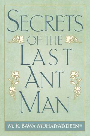 Secrets of the Last Ant Man de M. R. Bawa Muhaiyaddeen (Ral ).