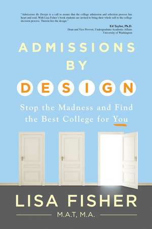 Admissions by Design: Stop the Madness and Find the Best College for You de Lisa Fisher