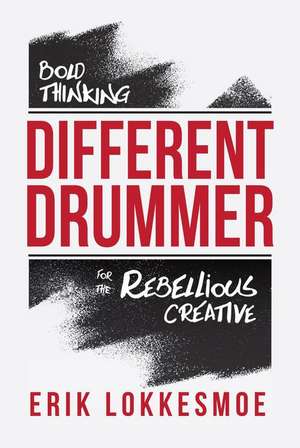 Different Drummer: Bold Thinking for the Rebellious Creative de Erik Lokkesome