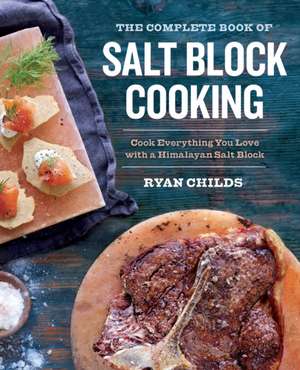 The Complete Book of Salt Block Cooking: Cook Everything You Love with a Himalayan Salt Block de Sonoma Press