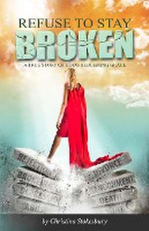 Refuse to Stay Broken de Christina Stokesbury