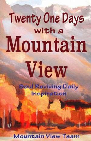 Twenty One Days with a Mountain View: Soul Reviving Inspiration de Marleen McDowell