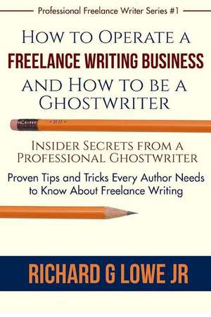 How to Operate a Freelance Writing Business and How to be a Ghostwriter de Richard G Lowe Jr