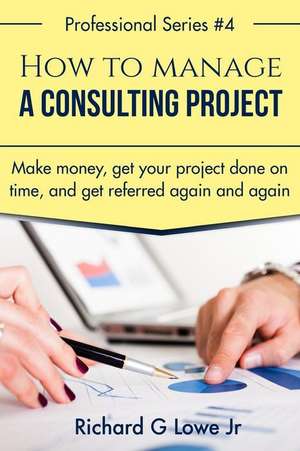 How to Manage a Consulting Project de Richard G Lowe