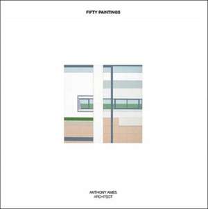 Fifty Paintings: Anthony Ames Architect de Anthony Ames