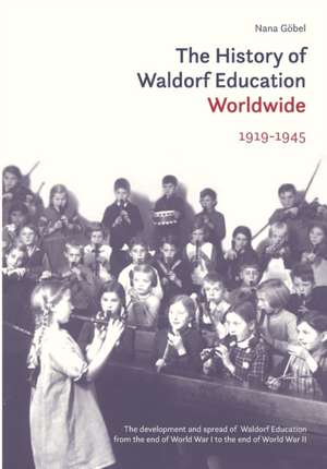 The History of Waldorf Education Worldwide: 1919-1945 de Nana Goebel