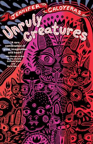 Unruly Creatures: Stories de Jennifer Caloyeras