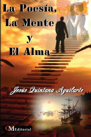 LA POESÍA, LA MENTE Y EL ALMA de Jesús Quintana Aguilarte