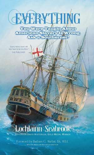 Everything You Were Taught about American Slavery Is Wrong, Ask a Southerner!: Yankee Myth, Confederate Fact de Lochlainn Seabrook