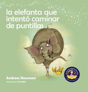 La elefanta que intentó caminar de puntillas: Recordando a los niños que sean su verdadero ser y que amen el cuerpo que tienen de Andrew Newman