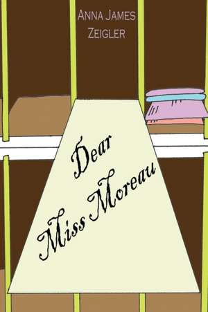 Dear Miss Moreau de Anna James Zeigler