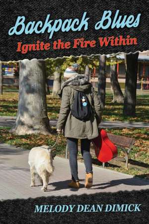 Backpack Blues: Ignite the Fire Within de Melody Dean Dimick