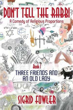 Don't Tell the Rabbi: a Comedy of Religious Proportions: Three Friends and an Old Lady-Book I de Sigrid Fowler