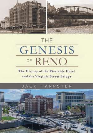 The Genesis of Reno: The History of the Riverside Hotel and the Virginia Street Bridge de Jack Harpster