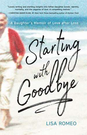 Starting with Goodbye: A Daughter's Memoir of Love after Loss de Lisa Romeo