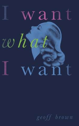 I Want What I Want (Valancourt 20th Century Classics) de Geoff Brown